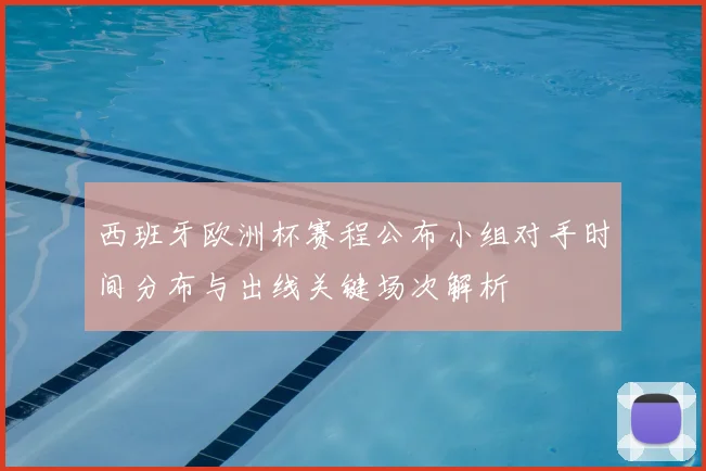 西班牙欧洲杯赛程公布小组对手时间分布与出线关键场次解析